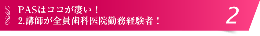 講師が全員歯科医院勤務経験者！