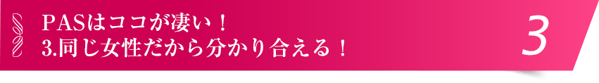 同じ女性だから分かり合える！