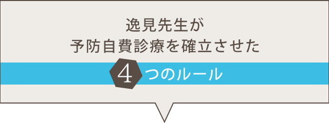 【逸見先生が予防自費診療を確立させた4つのルール】