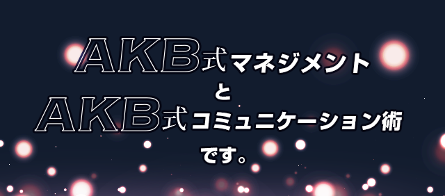 「AKB式マネジメント」と「AKB式コミュニケーション術」です。