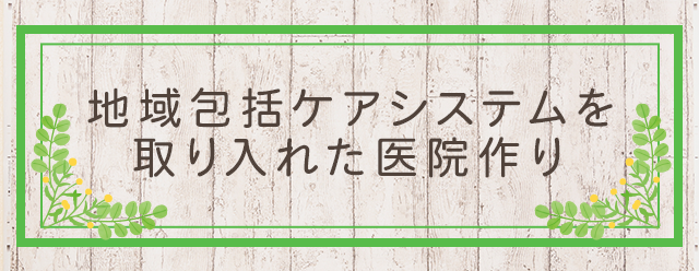 『地域包括ケアシステムを取り入れた医院作り』