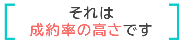 それは成約率の高さです。