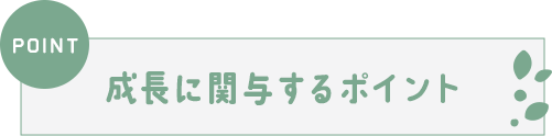 ●成長に関与するポイント