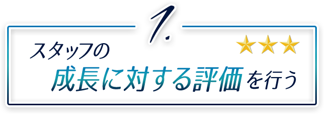 ①スタッフの成長に対する評価を行う