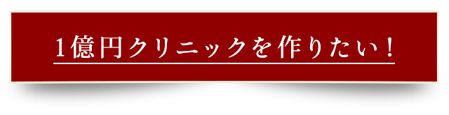 1億円クリニックを作りたい！