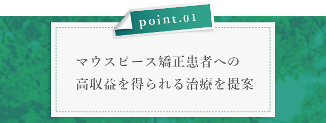 ①【マウスピース矯正患者への高収益を得られる治療を提案】