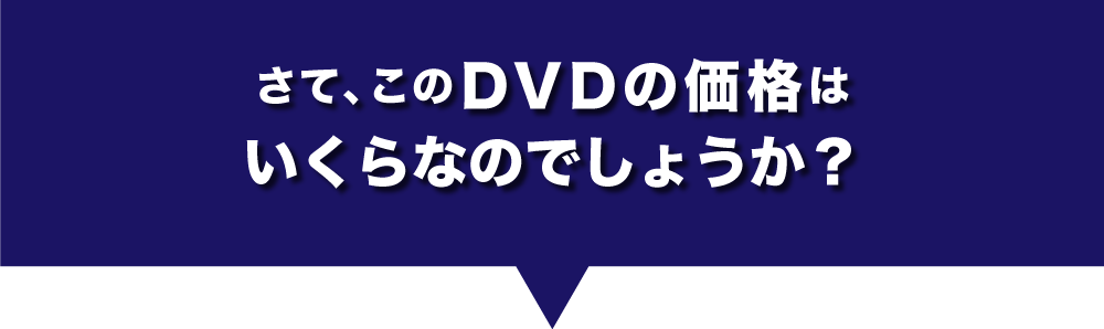 さて、このＤＶＤの価格はいくらなのでしょうか？