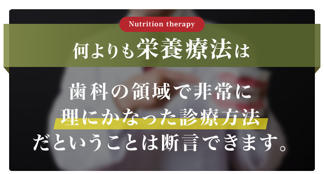 何よりも栄養療法は、歯科の領域で非常に理にかなった診療方法だということは断言できます。