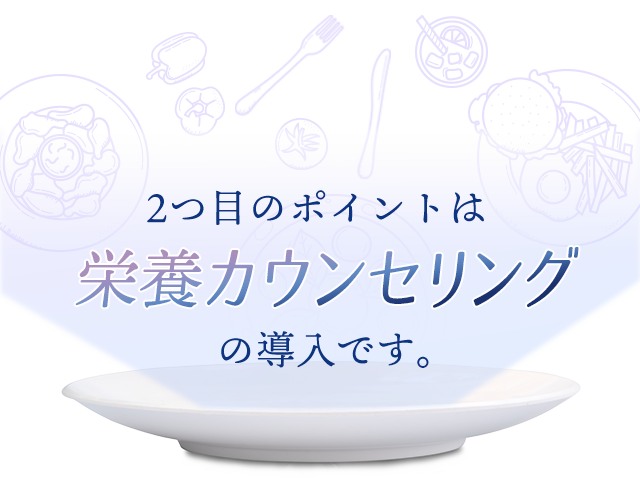 2つ目のポイントは栄養カウンセリングの導入です