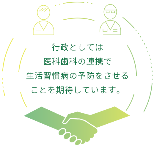 行政としては医科歯科の連携で生活習慣病の予防をさせることを期待しています。