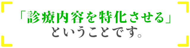 「診療内容を特化させる」ということです。