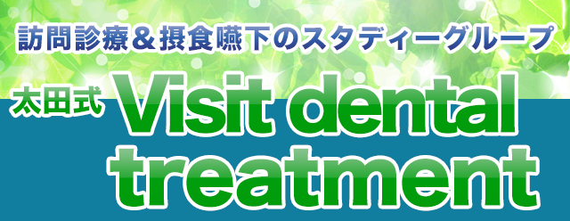 訪問診療＆摂食嚥下のスタディーグループ  『太田式　Visit dental treatment』