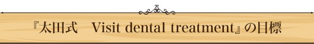 『太田式　Visit dental treatment』の目標