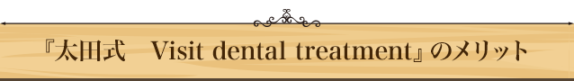 『太田式　Visit dental treatment』のメリット