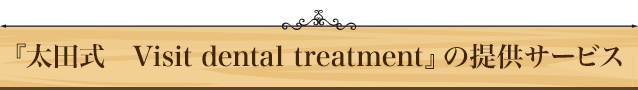 『太田式　Visit dental treatment』の提供サービス