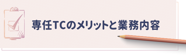 【専任TCのメリットと業務内容】