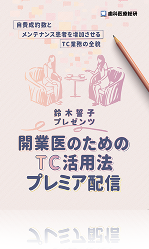 自費成約数とメンテナンス患者を増加させるTC業務の全貌 鈴木誓子プレゼンツ「開業医のためのTC活用法プレミア配信」