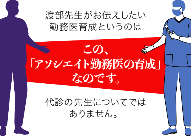 渡部先生がお伝えしたい勤務医育成というのはこの「アソシエイト勤務医の育成」なのです