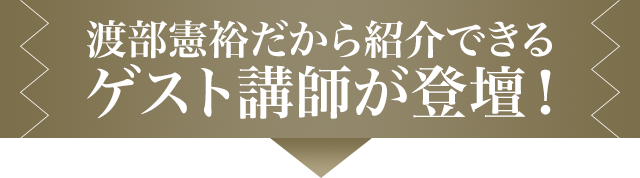 渡部憲裕だから紹介できるゲスト講師が登壇！