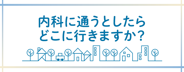 「内科に通うとしたらどこに行きますか？」