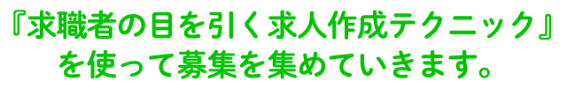 『求職者の目を引く求人作成テクニック』を使って募集を集めていきます。