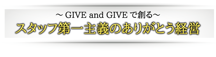 ～GIVE and GIVEで創る～「スタッフ第一主義のありがとう経営」